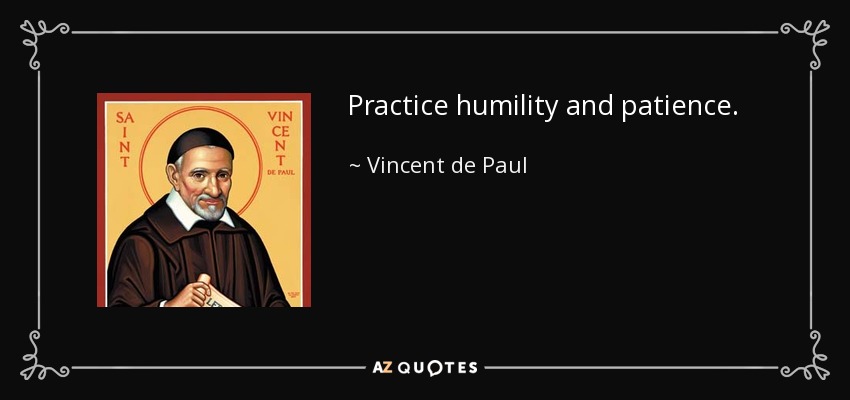 Practice humility and patience. - Vincent de Paul
