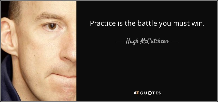 Practice is the battle you must win. - Hugh McCutcheon
