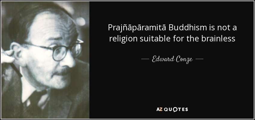 Prajñāpāramitā Buddhism is not a religion suitable for the brainless - Edward Conze