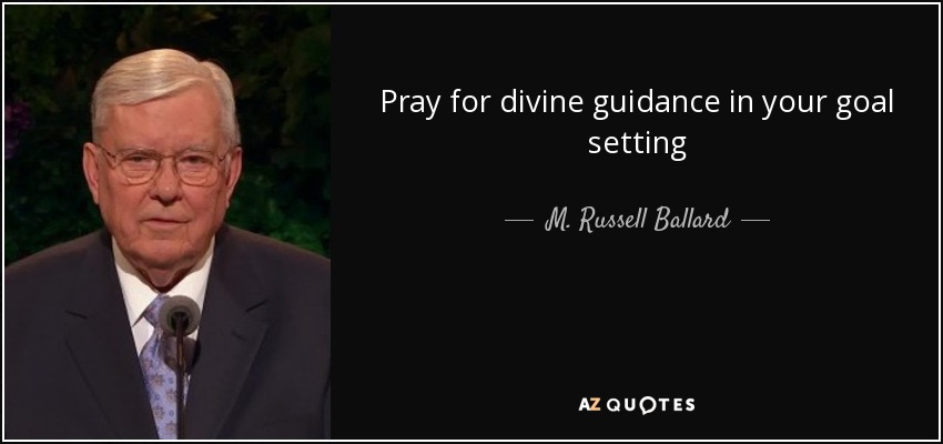 Pray for divine guidance in your goal setting - M. Russell Ballard