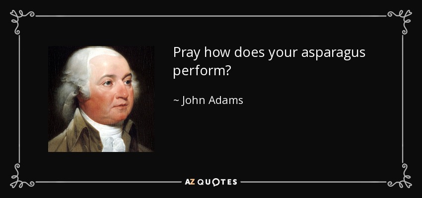 Pray how does your asparagus perform? - John Adams