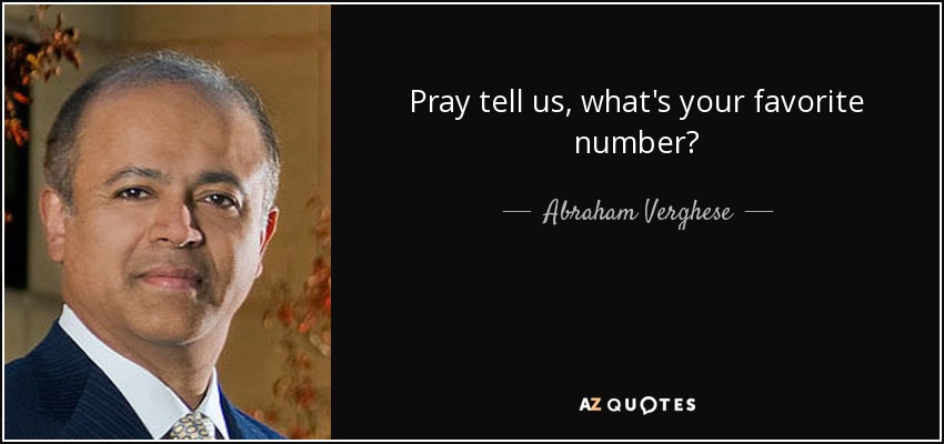Pray tell us, what's your favorite number? - Abraham Verghese