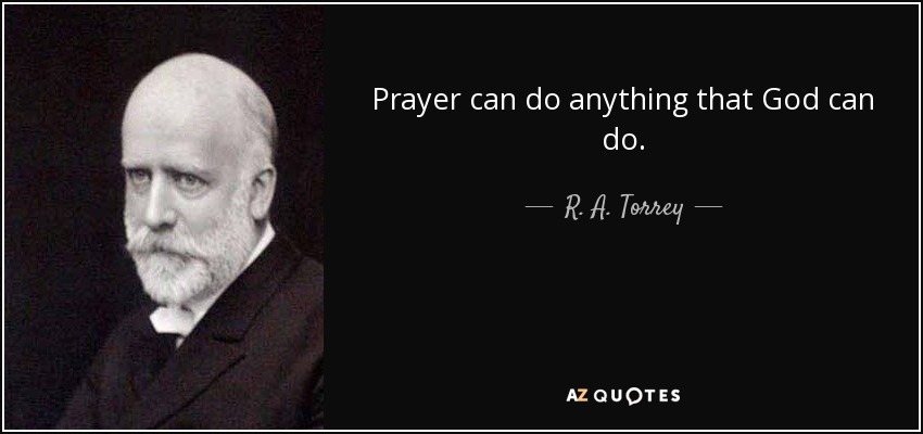 Prayer can do anything that God can do. - R. A. Torrey