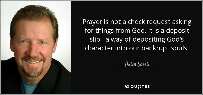 quote-prayer-is-not-a-check-request-asking-for-things-from-god-it-is-a-deposit-slip-a-way-dutch-sheets-103-32-02.jpg