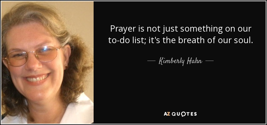 Prayer is not just something on our to-do list; it's the breath of our soul. - Kimberly Hahn