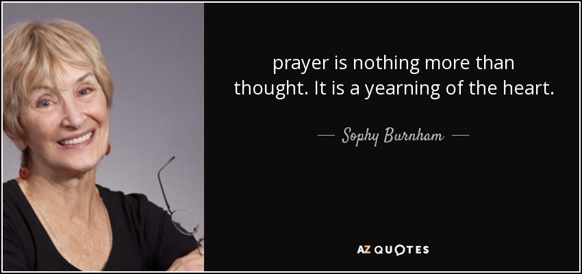 prayer is nothing more than thought. It is a yearning of the heart. - Sophy Burnham