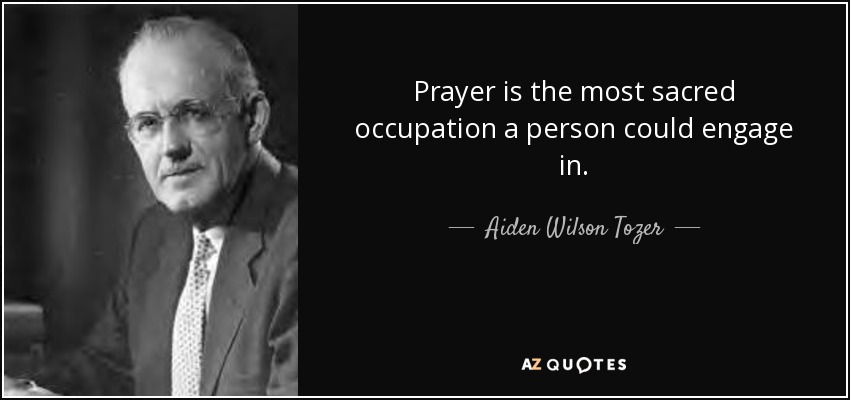 Prayer is the most sacred occupation a person could engage in. - Aiden Wilson Tozer