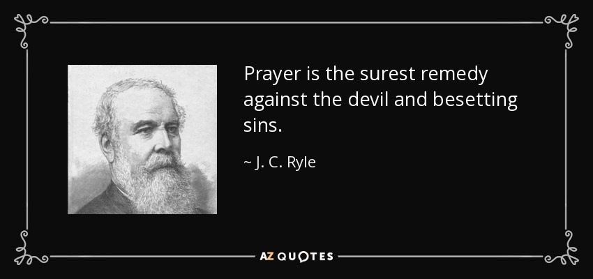 Prayer is the surest remedy against the devil and besetting sins. - J. C. Ryle