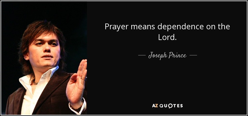 Prayer means dependence on the Lord. - Joseph Prince