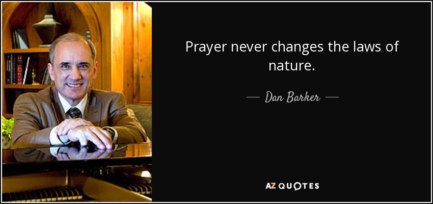 Prayer never changes the laws of nature. - Dan Barker