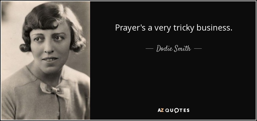 Prayer's a very tricky business. - Dodie Smith