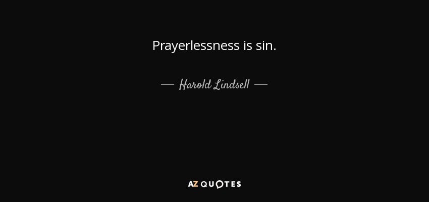 Prayerlessness is sin. - Harold Lindsell