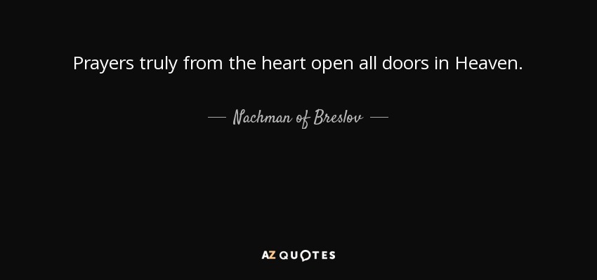 Prayers truly from the heart open all doors in Heaven. - Nachman of Breslov