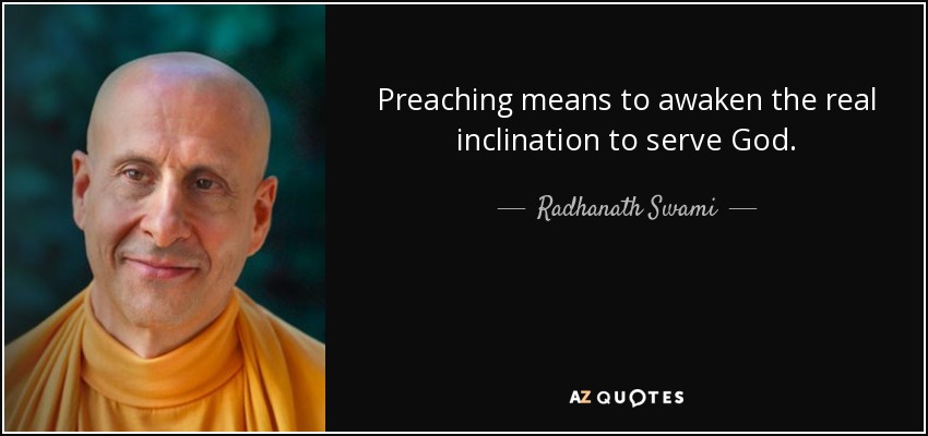 Preaching means to awaken the real inclination to serve God. - Radhanath Swami