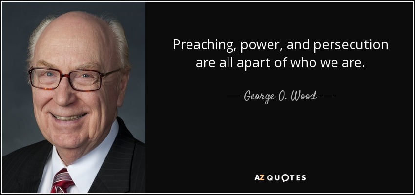 Preaching, power, and persecution are all apart of who we are. - George O. Wood