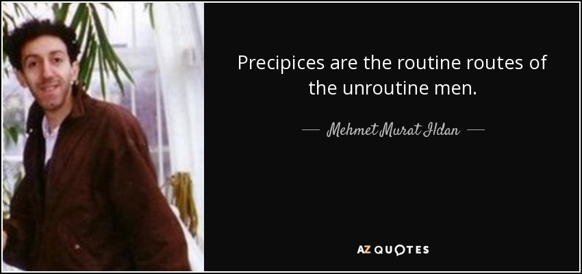 Precipices are the routine routes of the unroutine men. - Mehmet Murat Ildan