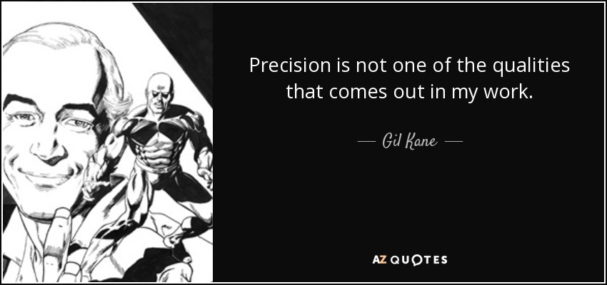 Precision is not one of the qualities that comes out in my work. - Gil Kane