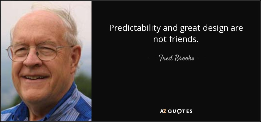 Predictability and great design are not friends. - Fred Brooks