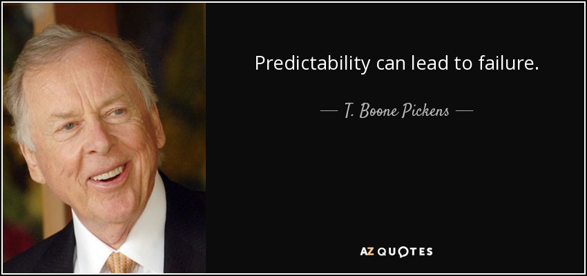 Predictability can lead to failure. - T. Boone Pickens