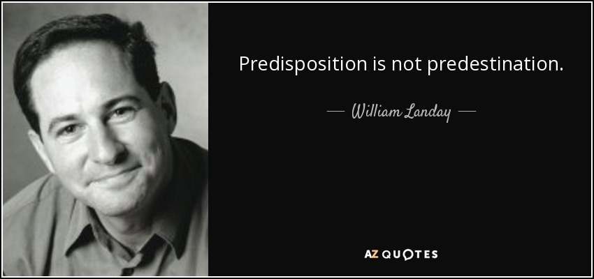 Predisposition is not predestination. - William Landay
