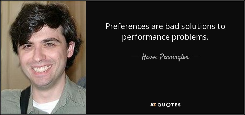 Preferences are bad solutions to performance problems. - Havoc Pennington