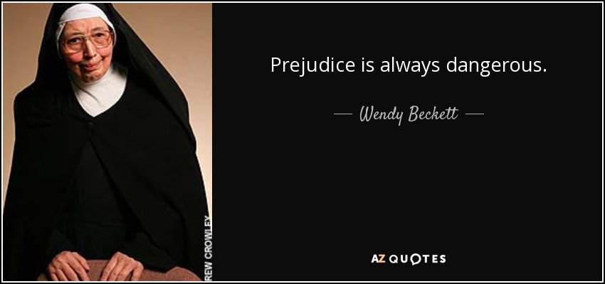 Prejudice is always dangerous. - Wendy Beckett