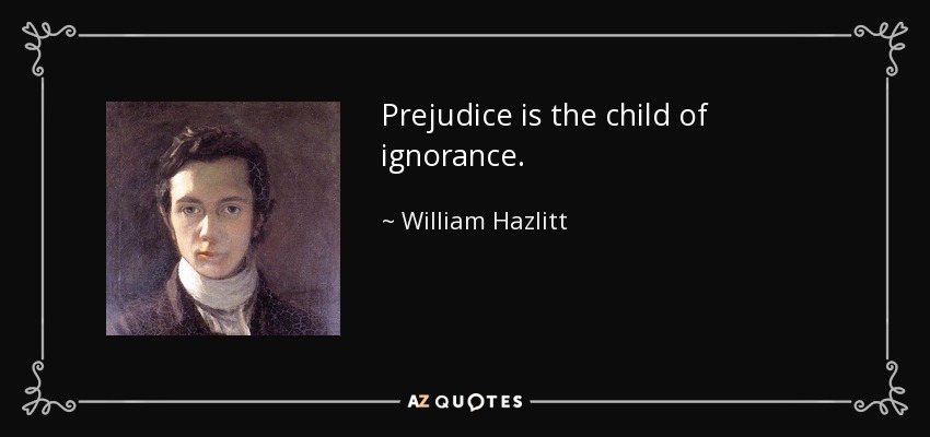 Prejudice is the child of ignorance. - William Hazlitt