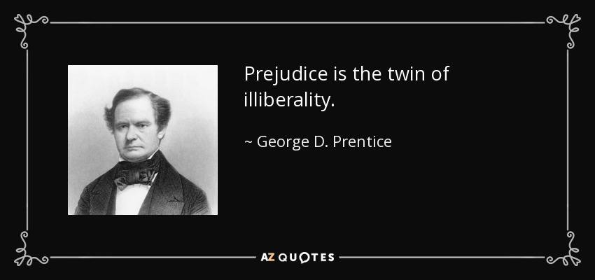 Prejudice is the twin of illiberality. - George D. Prentice