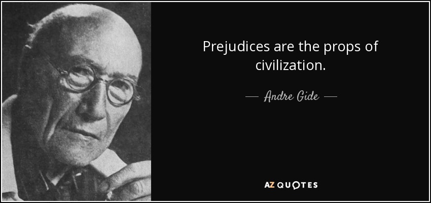 Prejudices are the props of civilization. - Andre Gide