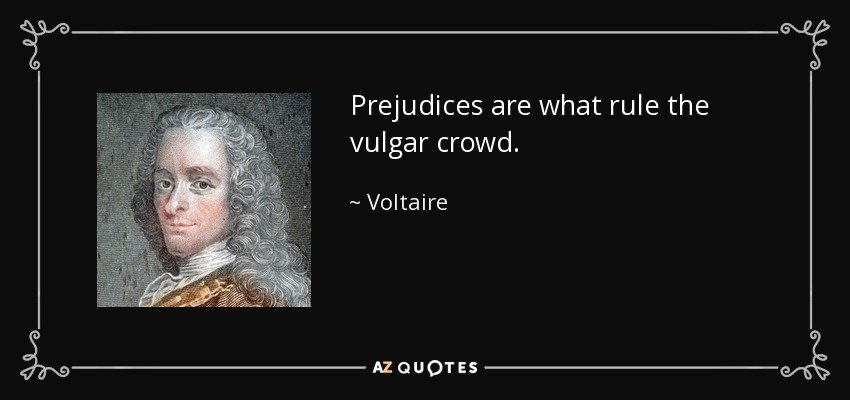 Prejudices are what rule the vulgar crowd. - Voltaire