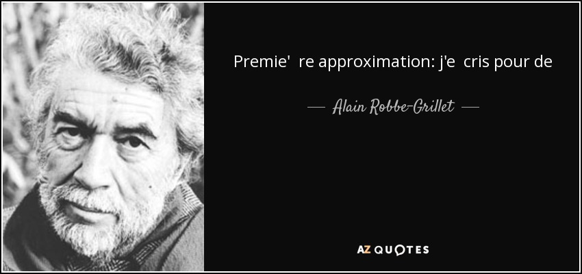 Premie' re approximation: j'e cris pour de truire, en les de crivant avec pre cision, des monstres nocturnes qui menacent d'envahir ma vie e veille e. First general point: I write to destroy, by describing exactly the nocturnal monsters that threaten to invade my waking life. - Alain Robbe-Grillet