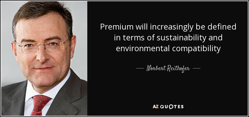 Premium will increasingly be defined in terms of sustainability and environmental compatibility - Norbert Reithofer