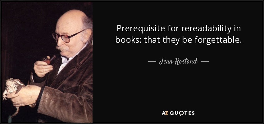 Prerequisite for rereadability in books: that they be forgettable. - Jean Rostand