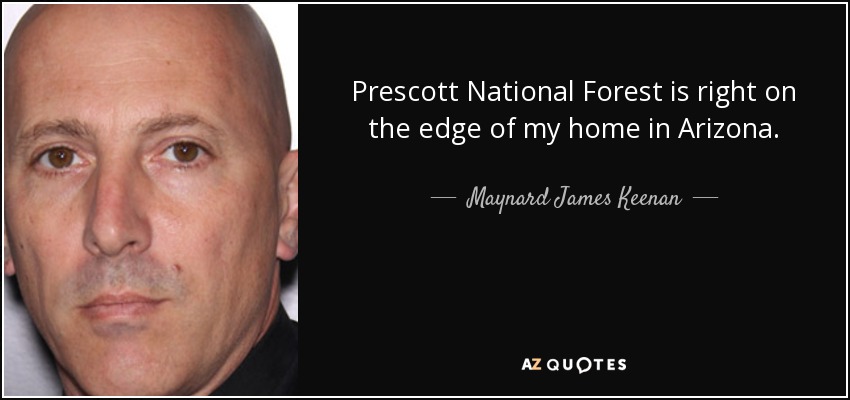 Prescott National Forest is right on the edge of my home in Arizona. - Maynard James Keenan