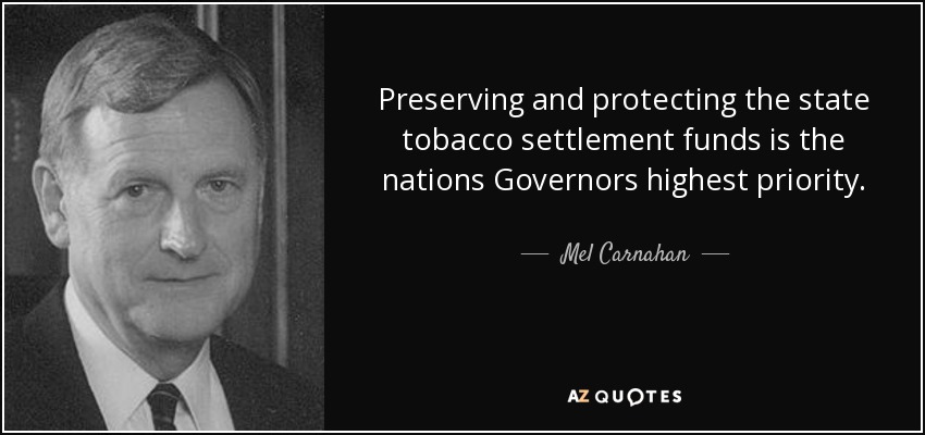 Preserving and protecting the state tobacco settlement funds is the nations Governors highest priority. - Mel Carnahan