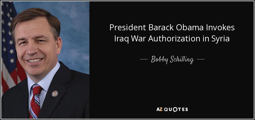 President Barack Obama Invokes Iraq War Authorization in Syria - Bobby Schilling