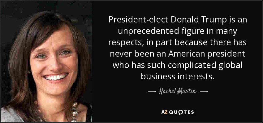 President-elect Donald Trump is an unprecedented figure in many respects, in part because there has never been an American president who has such complicated global business interests. - Rachel Martin