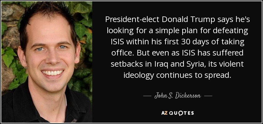 President-elect Donald Trump says he's looking for a simple plan for defeating ISIS within his first 30 days of taking office. But even as ISIS has suffered setbacks in Iraq and Syria, its violent ideology continues to spread. - John S. Dickerson