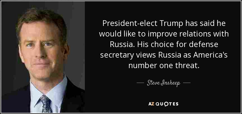 President-elect Trump has said he would like to improve relations with Russia. His choice for defense secretary views Russia as America's number one threat. - Steve Inskeep