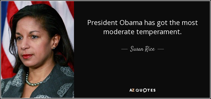 President Obama has got the most moderate temperament. - Susan Rice