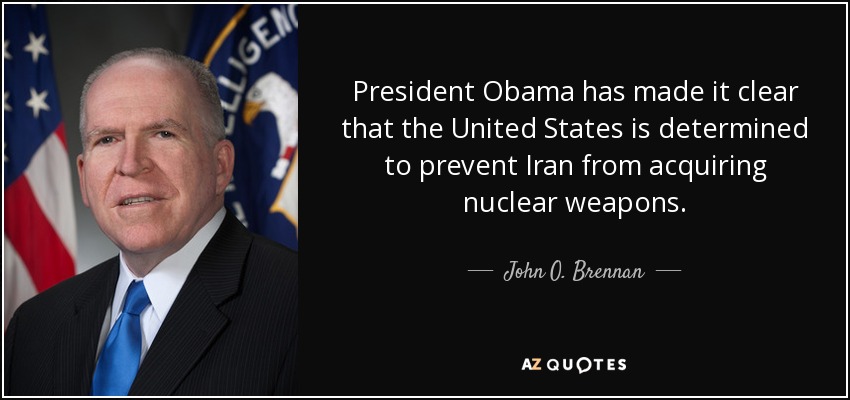 President Obama has made it clear that the United States is determined to prevent Iran from acquiring nuclear weapons. - John O. Brennan