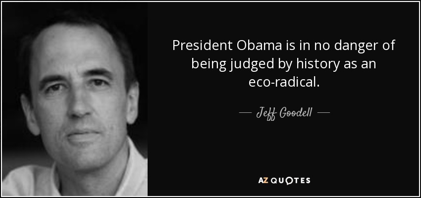 President Obama is in no danger of being judged by history as an eco-radical. - Jeff Goodell