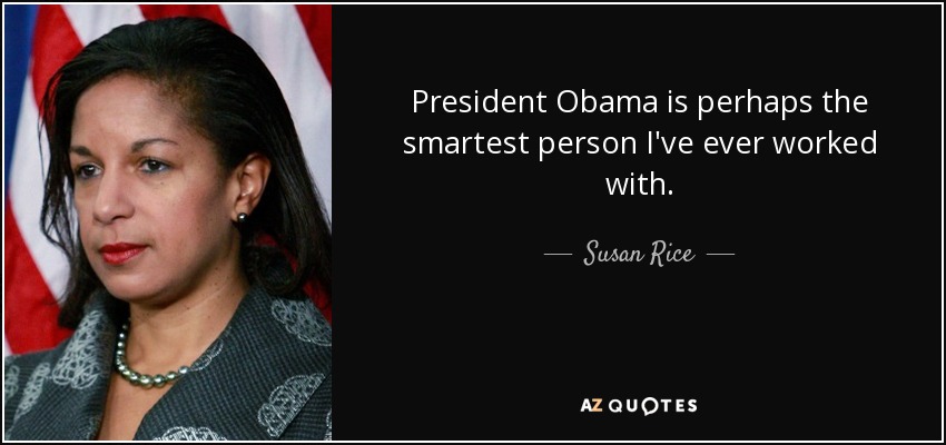 President Obama is perhaps the smartest person I've ever worked with. - Susan Rice