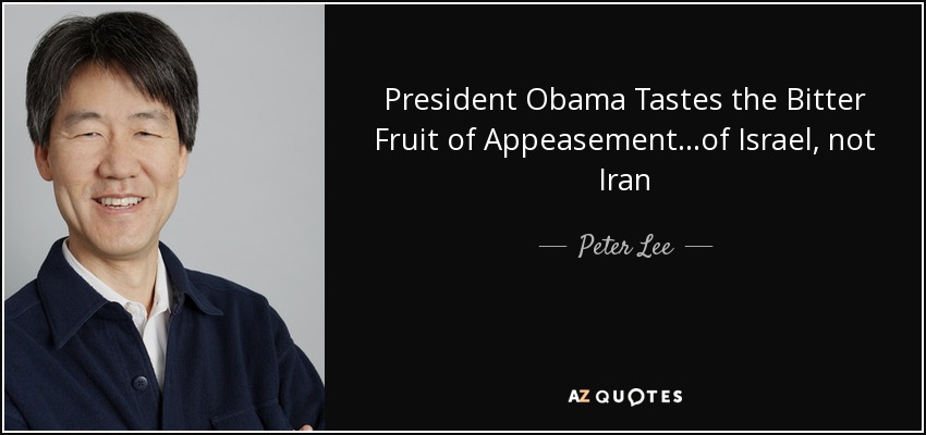 President Obama Tastes the Bitter Fruit of Appeasement...of Israel, not Iran - Peter Lee