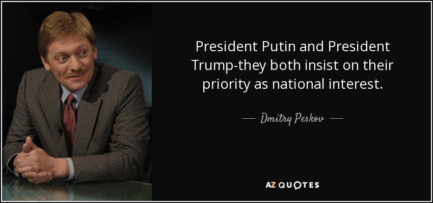 President Putin and President Trump-they both insist on their priority as national interest. - Dmitry Peskov