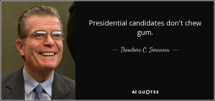 Presidential candidates don't chew gum. - Theodore C. Sorensen