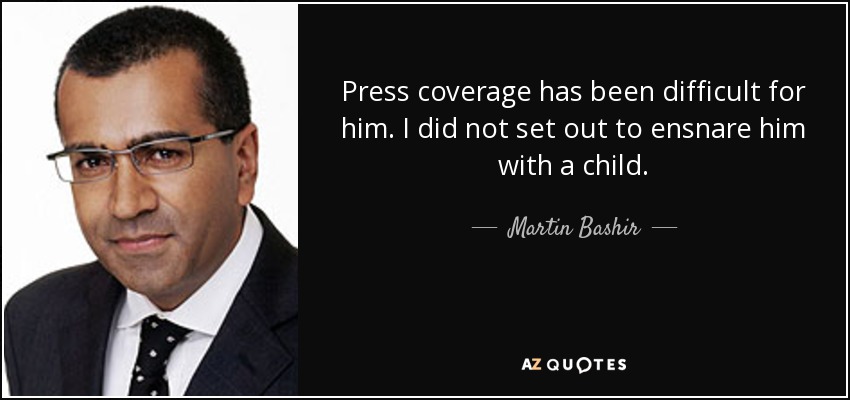 Press coverage has been difficult for him. I did not set out to ensnare him with a child. - Martin Bashir