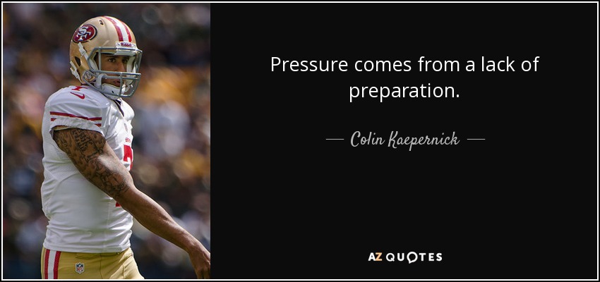 Pressure comes from a lack of preparation. - Colin Kaepernick