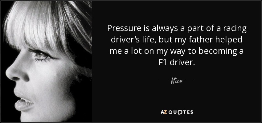 Pressure is always a part of a racing driver's life, but my father helped me a lot on my way to becoming a F1 driver. - Nico