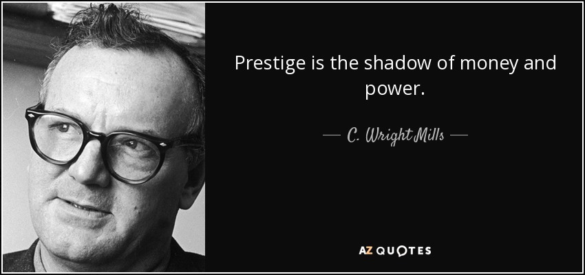 Prestige is the shadow of money and power. - C. Wright Mills